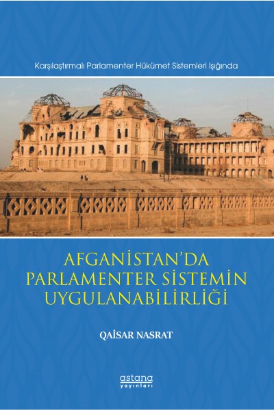Afganistan’da Parlamenter Sistemin Uygulanabilirliği (Karşılaştırmalı Parlamenter Hükümet Sistemleri Işığında)