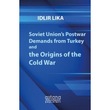 Soviet Union’s Postwar Demands from Turkey and the Origins of the Cold War